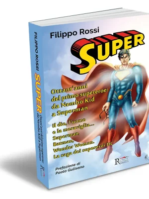 SUPER – Ottant’anni del primo supereroe: da Nembo Kid a Superman – di Filippo Rossi